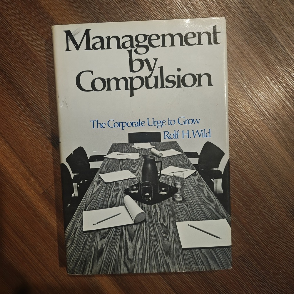 Management by compulsion: The corporate urge to grow Rolf H Wild 9780395264676